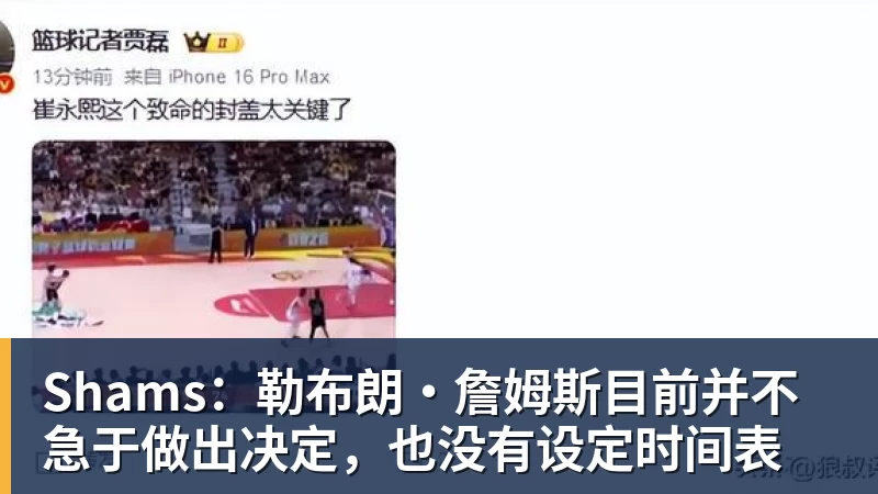 kaiyun体育Shams：勒布朗·詹姆斯目前并不急于做出决定，也没有设定时间表