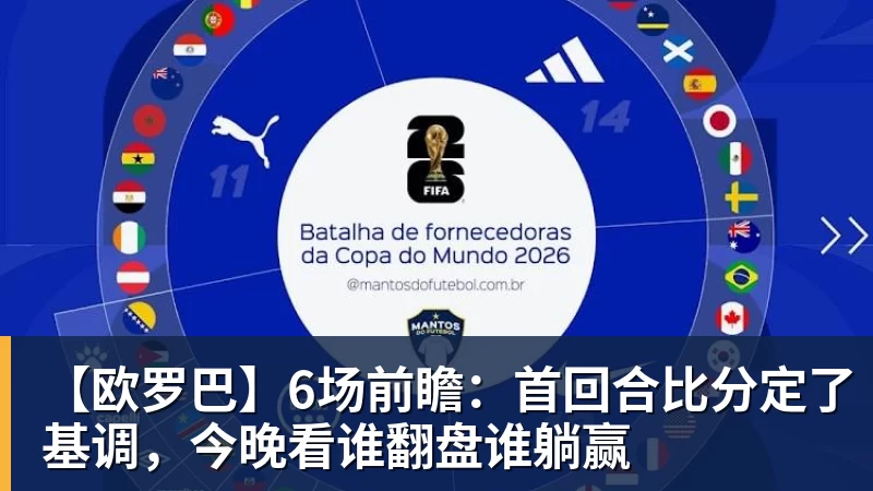 kaiyun体育【欧罗巴】6场前瞻：首回合比分定了基调，今晚看谁翻盘谁躺赢
