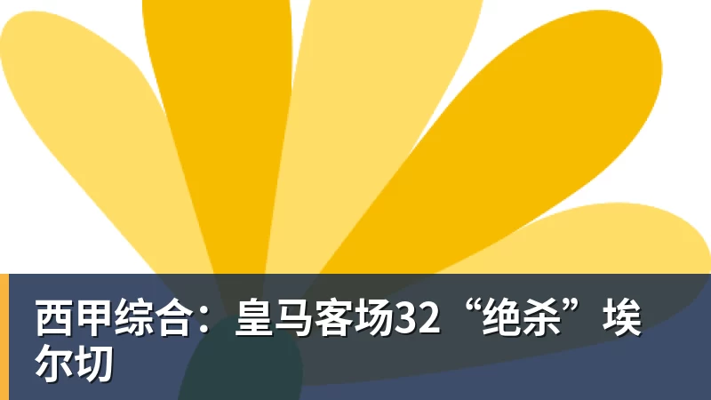 kaiyun体育西甲综合：皇马客场32“绝杀”埃尔切